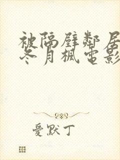被隔壁邻居侵犯冬月枫电影