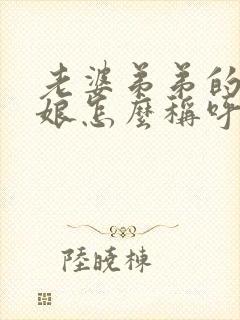 老婆弟弟的丈母娘怎么称呼