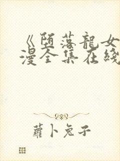 《堕落龙女》动漫全集在线观看免费