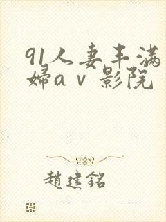 91人妻丰满熟妇aⅴ影院