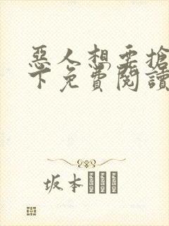 恶人想要抢救一下免费阅读漫画无弹窗