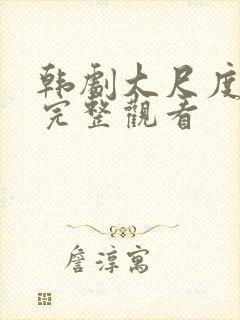 韩剧大尺度免费完整观看