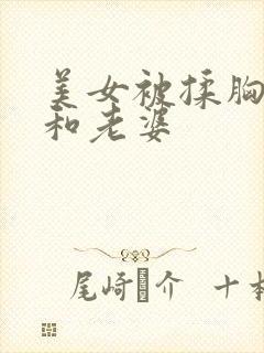 美女被揉胸视频和老婆