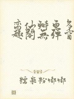 脔仙鲥鱼多刺笔趣阁无弹窗