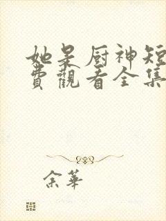 她是厨神短剧免费观看全集高清版封面