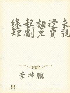 缘起相逢未识时短剧免费观看全集