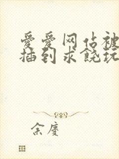 爱爱网站被蹂躏插到求饶玩弄奶头