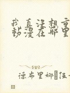 我真没想重生啊动漫在哪里可以看封面