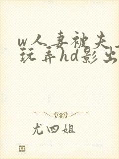 w人妻被夫上司玩弄hd影出差中字