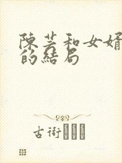 陈芸和女婿萧阳的结局