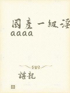 国产一级淫片aaaaa