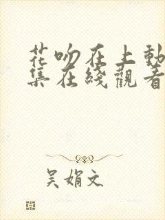 花吻在上动漫全集在线观看无删减