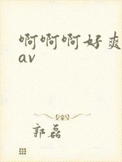啊啊啊好爽用力av