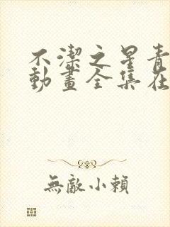 不洁之星青与赤动画全集在线观看