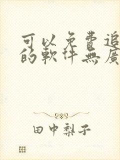 可以免费追动漫的软件无广告