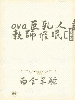 ova巨乳人妻教师催眠[ばにぃうぉ～か
