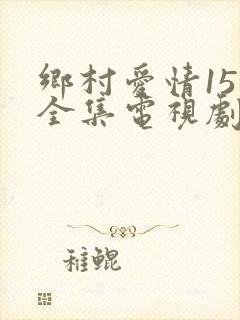 乡村爱情15部全集电视剧免费观看