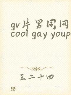 gv片男同网站cool gay youporngay tube