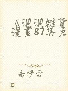 《洞洞杂货店》漫画87集免费阅读