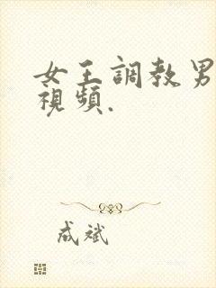 女王调教男奴的视频.