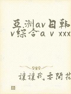 亚洲av日韩av综合aⅴxxx