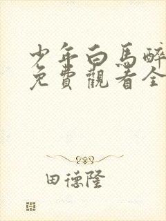 少年白马醉春风免费观看全集40集