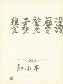 亲子餐厅漫画画完整免费读漫画下拉式