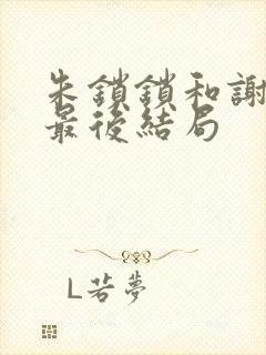 朱锁锁和谢洪祖最后结局