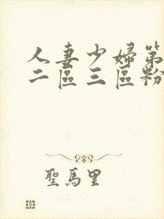 人妻少妇第一区二区三区粉嫩aⅴ