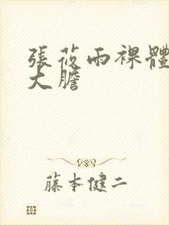 张莜雨裸体下部大胆
