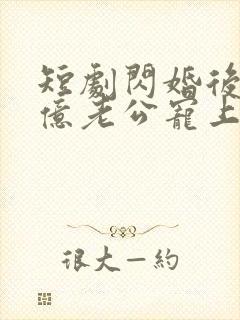 短剧闪婚后被千亿老公宠上天