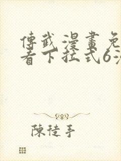 传武漫画免费观看下拉式6漫画