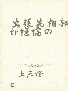 出张先相部屋ntr绝伦の封面