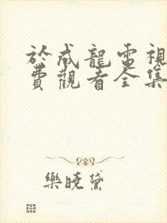 于成龙电视剧免费观看全集40集