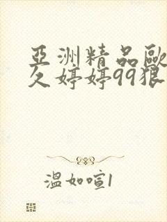 亚洲精品欧洲久久婷婷99狠狠