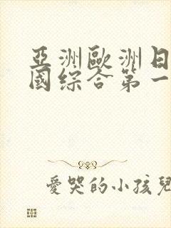 亚洲欧洲日产韩国综合第一页