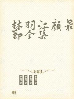 林羽江颜最新章节全集