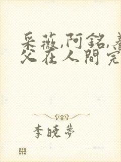 采薇,阿铭,养父在人间完整版