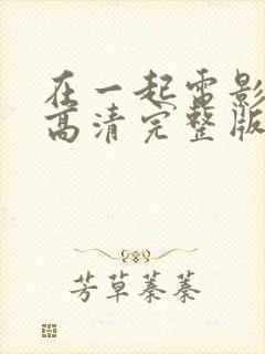 在一起电影免费高清完整版在线观看封面