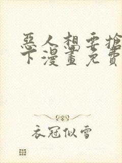 恶人想要抢救一下漫画免费看在线
