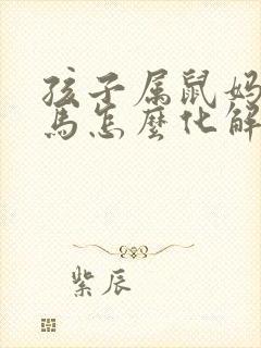 孩子属鼠妈妈属马怎么化解