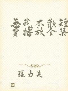 无我不欢短剧免费播放全集