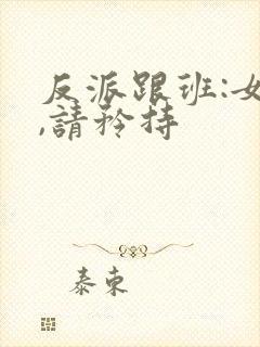 反派跟班:女主,请矜持封面