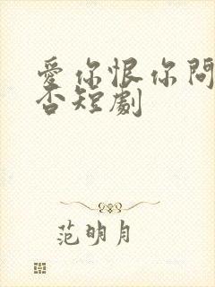 爱你恨你问君知否短剧