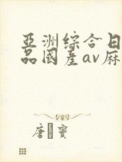 亚洲综合日韩精品国产av麻豆