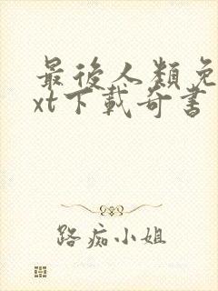 最后人类免费txt下载奇书网