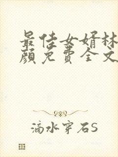 最佳女婿林羽江颜免费全文