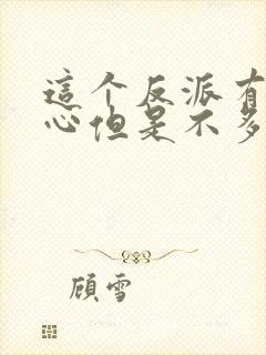 这个反派有点良心但是不多女主
