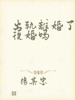 出轨离婚了还能复婚吗