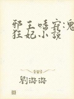邪王嗜宠:鬼医狂妃小说